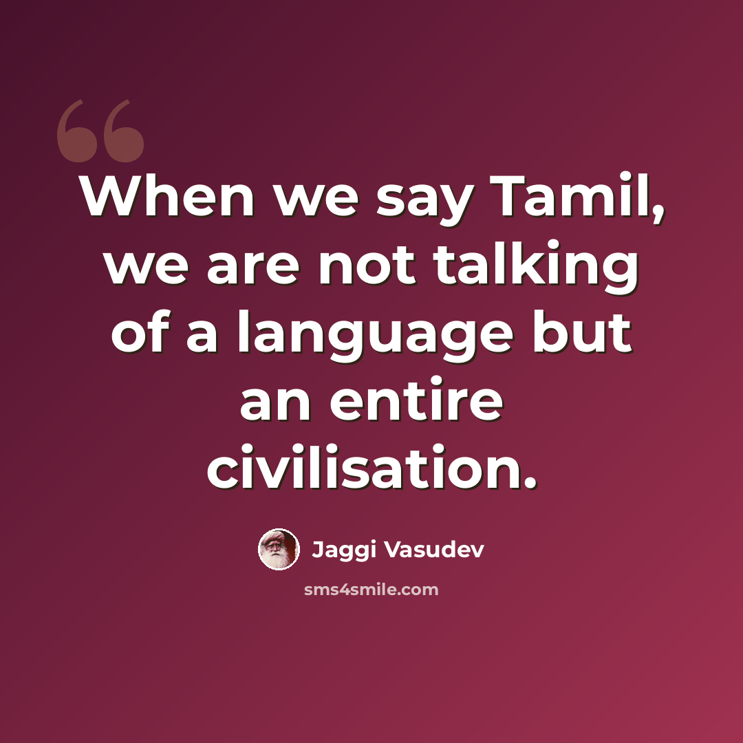 “When we say Tamil, we are not talking of a language but an entire civilisation.” quote by Jaggi Vasudev