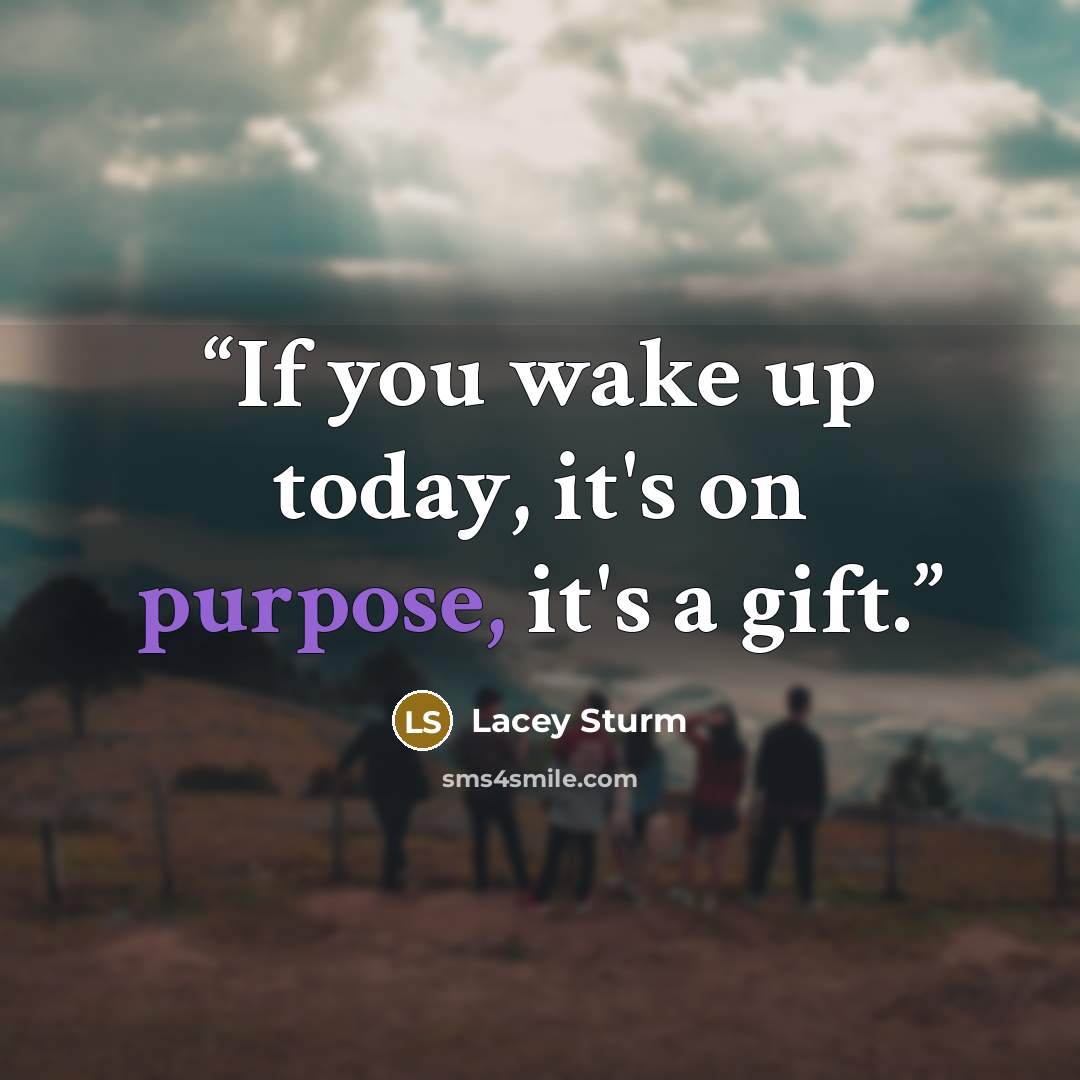 “If you wake up today, it's on purpose, it's a gift.” quote by Lacey Sturm