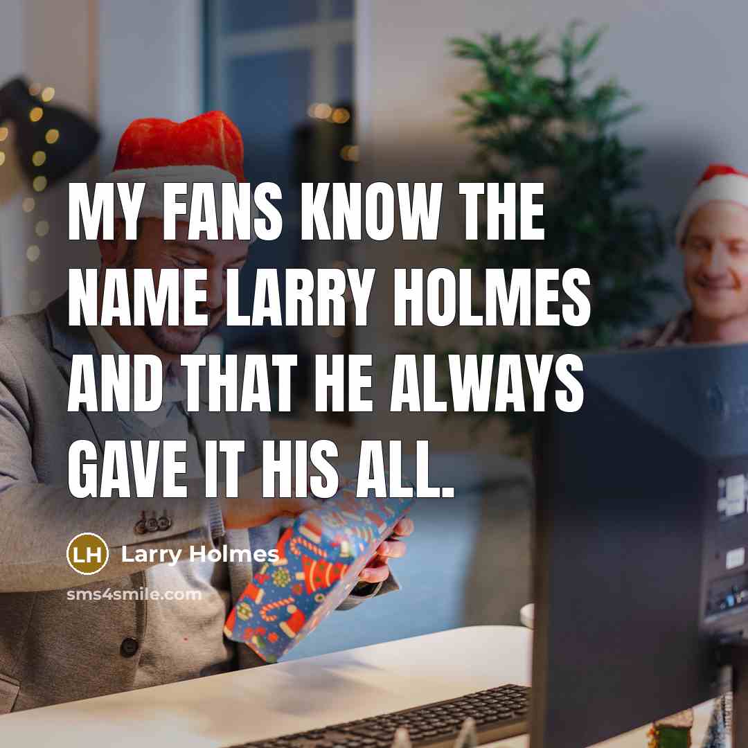 “My fans know the name Larry Holmes and that he always gave it his all.” quote by Larry Holmes