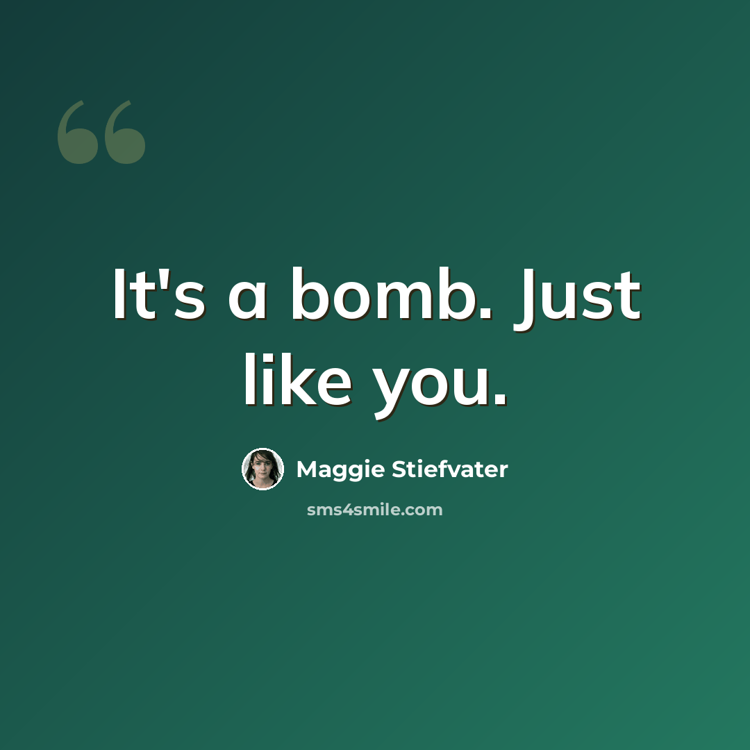 “It's a bomb. Just like you.” quote by Maggie Stiefvater