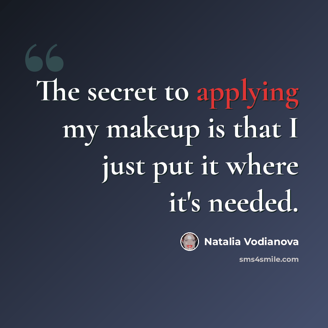 “The secret to applying my makeup is that I just put it where it's needed.” quote by Natalia Vodianova