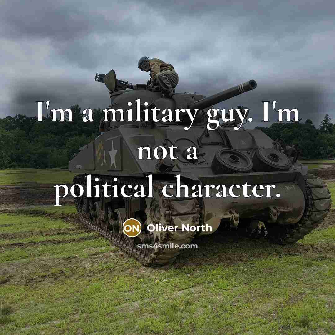 “I'm a military guy. I'm not a political character.” quote by Oliver North