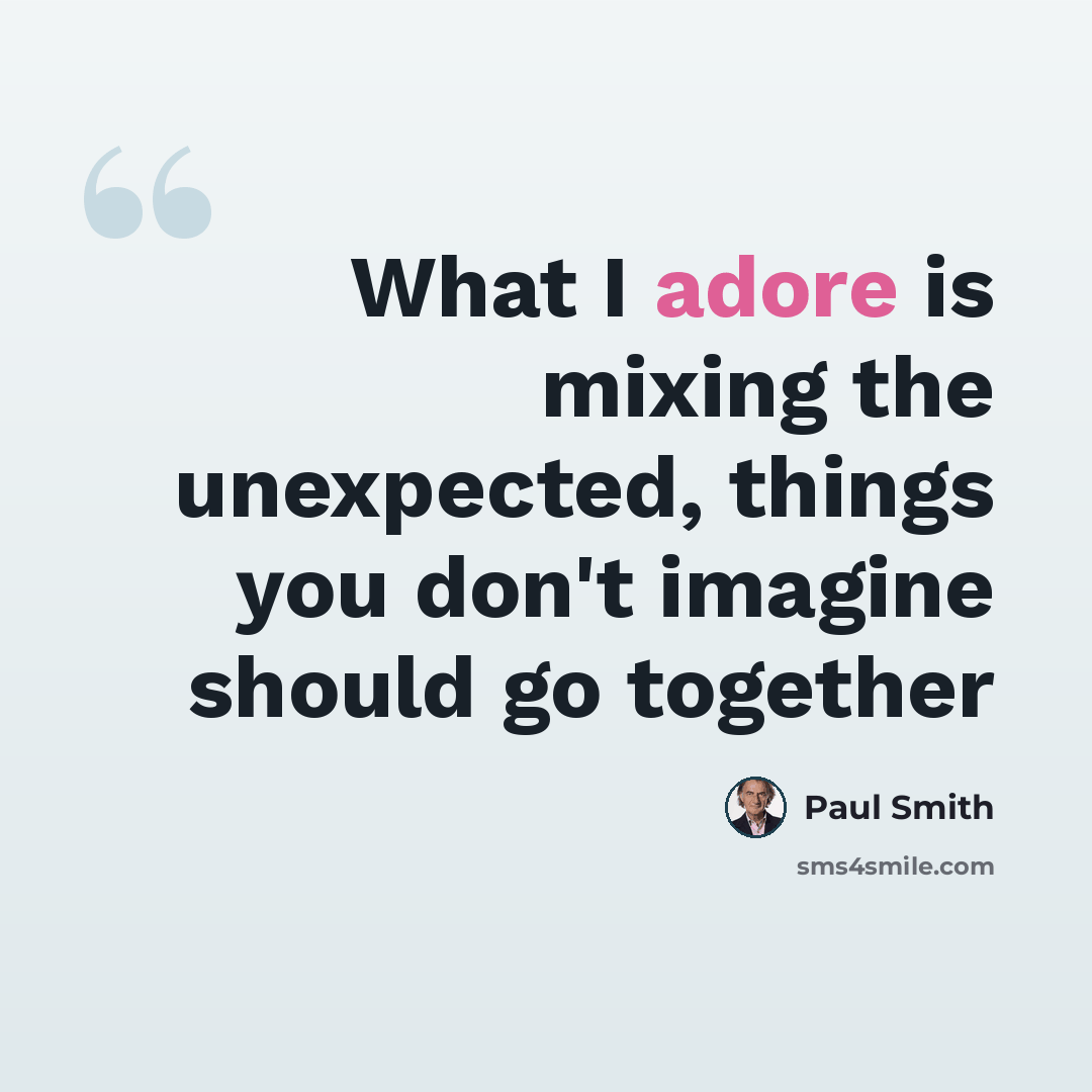“What I adore is mixing the unexpected, things you don't imagine should go together” quote by Paul Smith