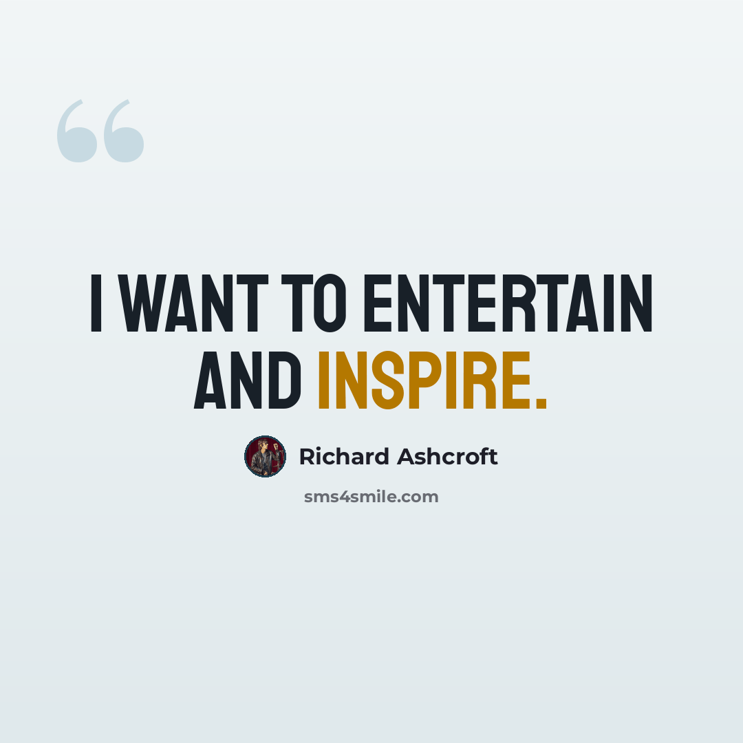 “I want to entertain and inspire.” quote by Richard Ashcroft