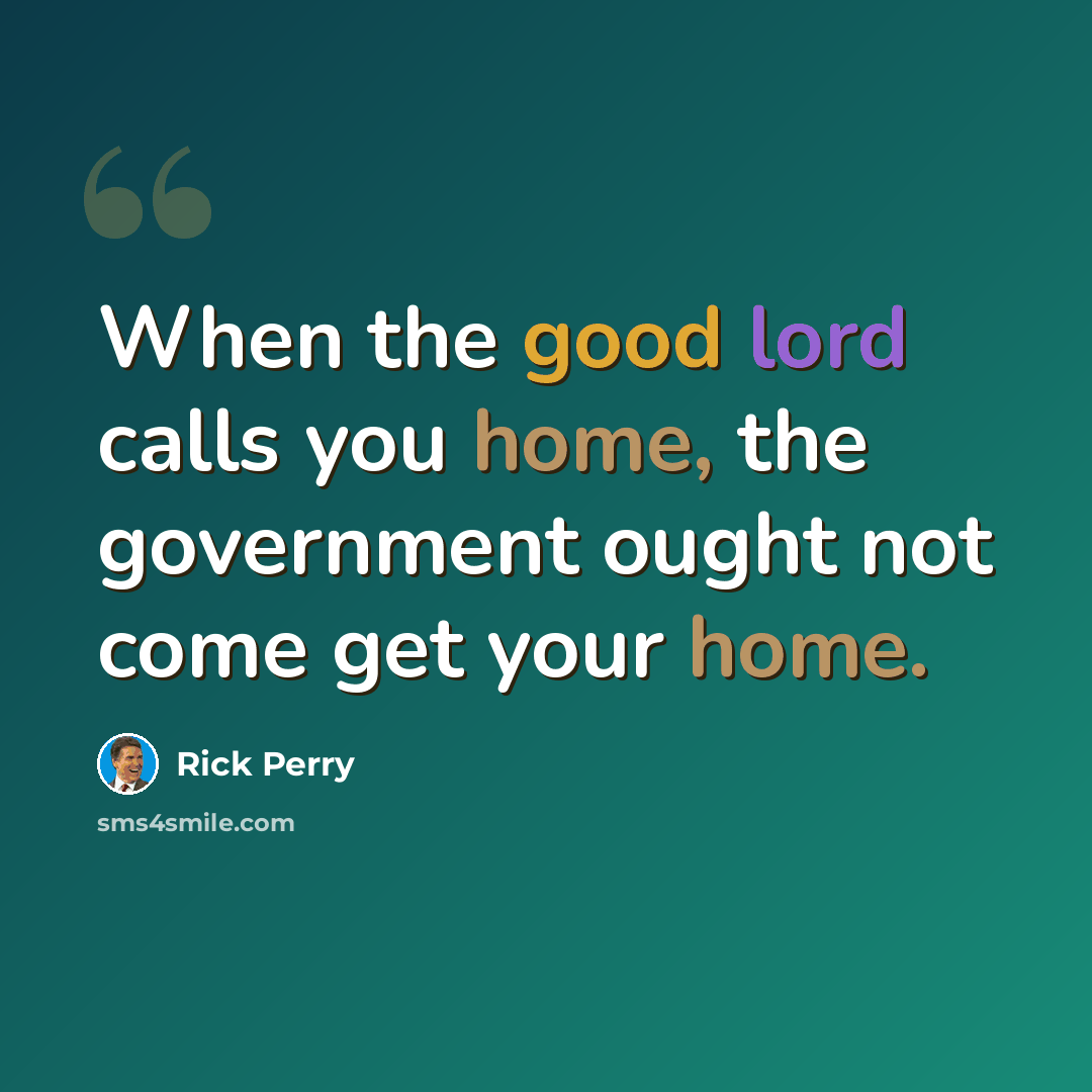 “When the good lord calls you home, the government ought not come get your home.” quote by Rick Perry
