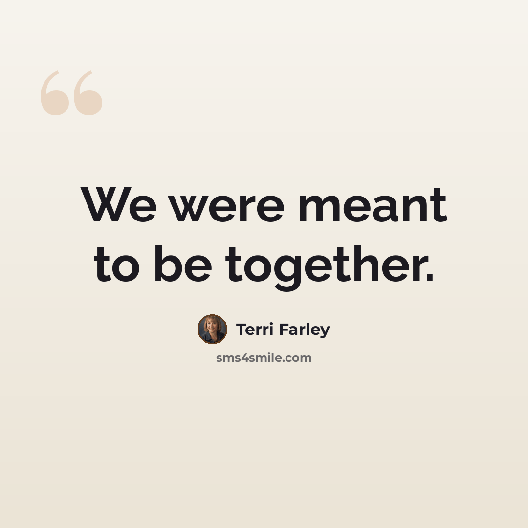 “We were meant to be together.” quote by Terri Farley