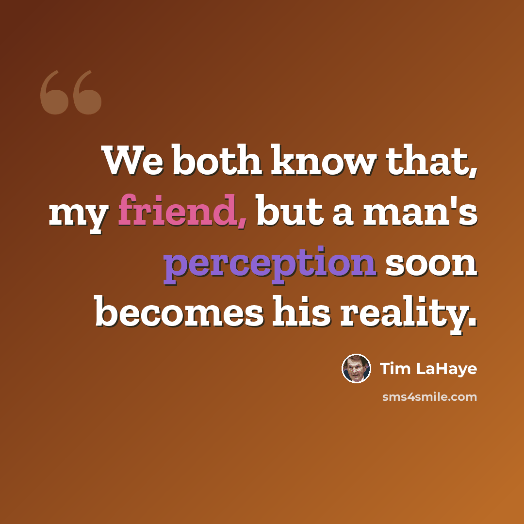 “We both know that, my friend, but a man's perception soon becomes his reality.” quote by Tim LaHaye