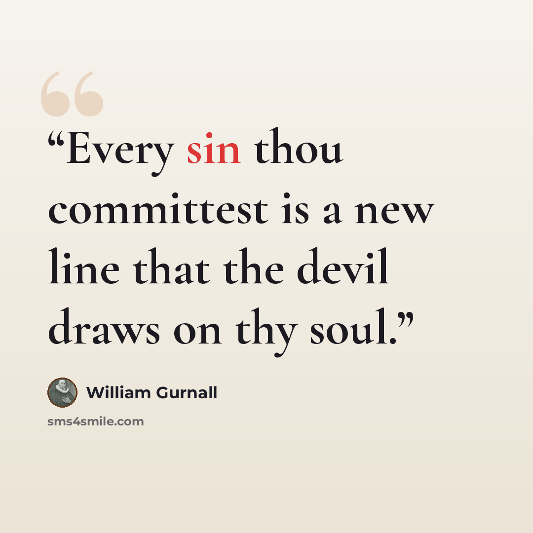 “Every sin thou committest is a new line that the devil draws on thy soul.” quote by William Gurnall