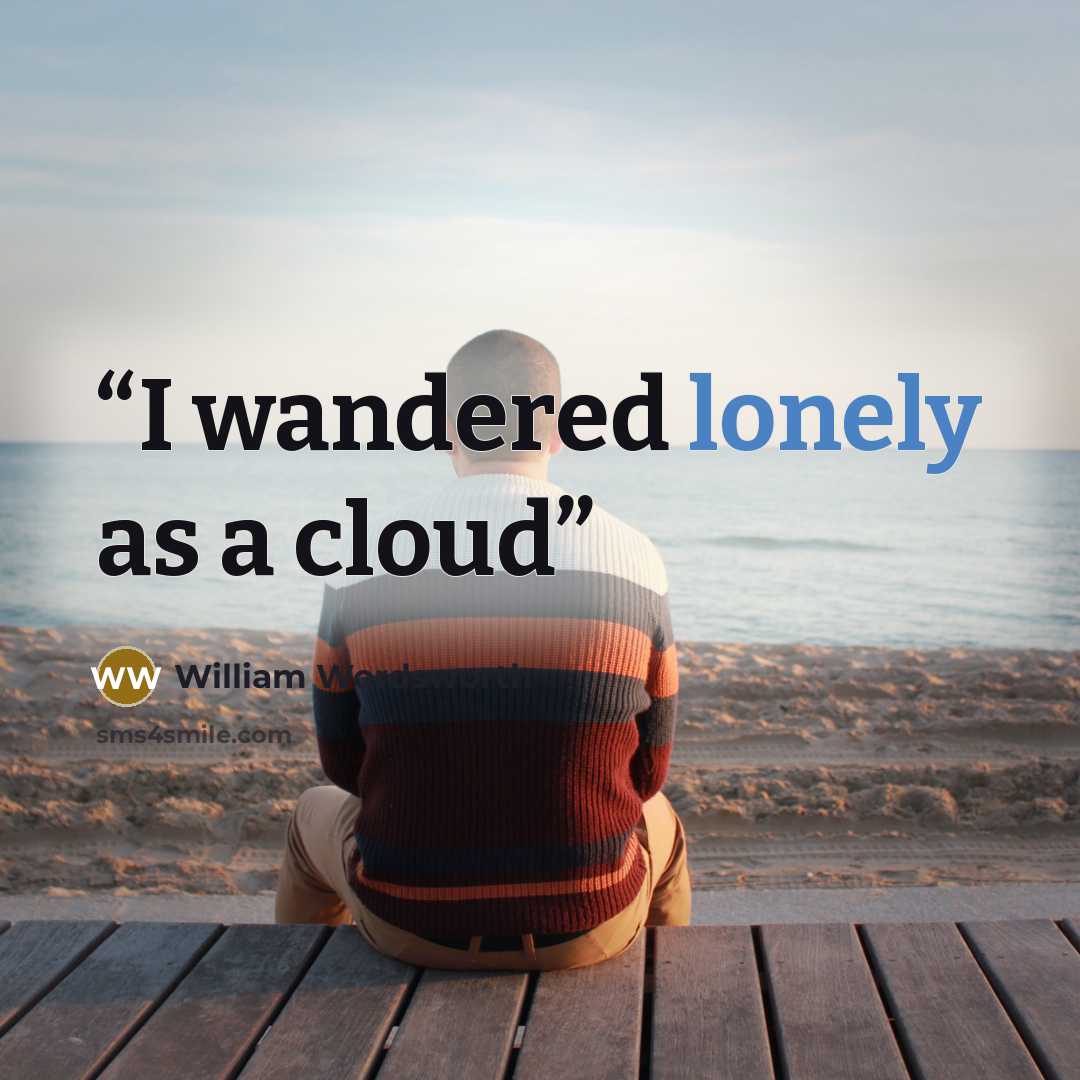 “I wandered lonely as a cloud” quote by William Wordsworth