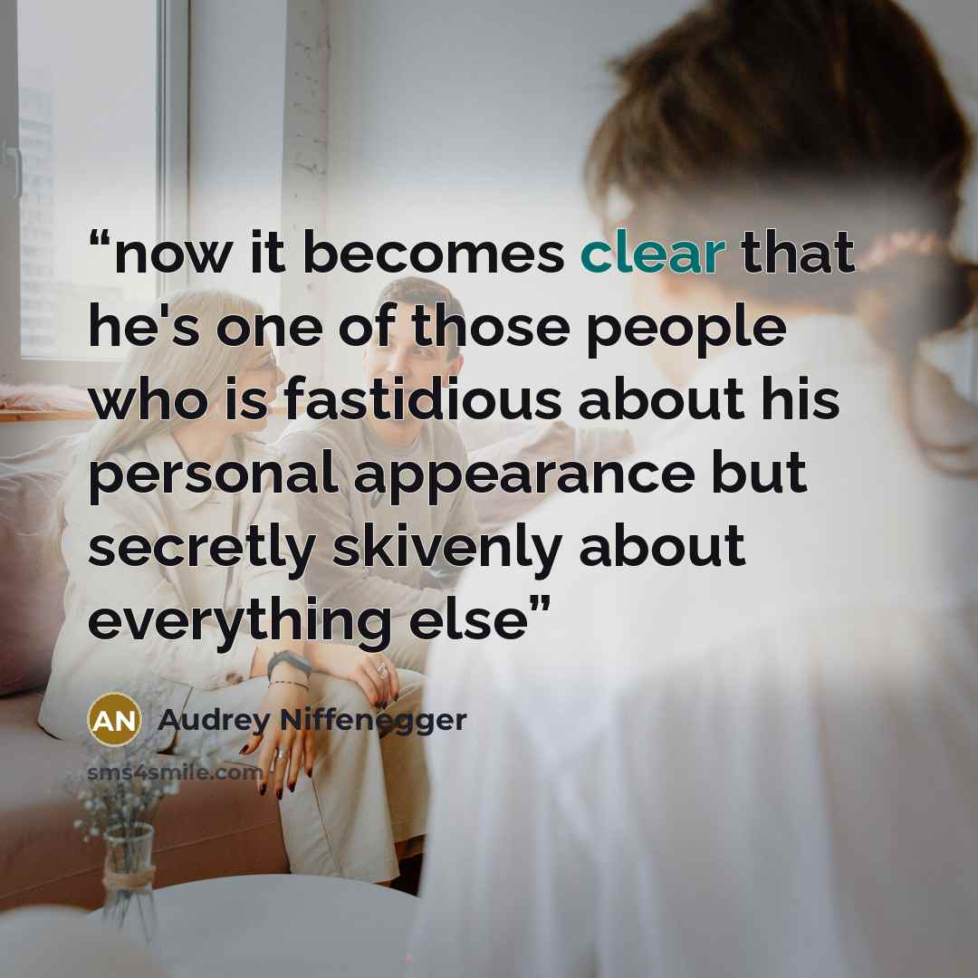 “now it becomes clear that he's one of those people who is fastidious about his personal appearance but secretly skivenly about everything else” quote by Audrey Niffenegger