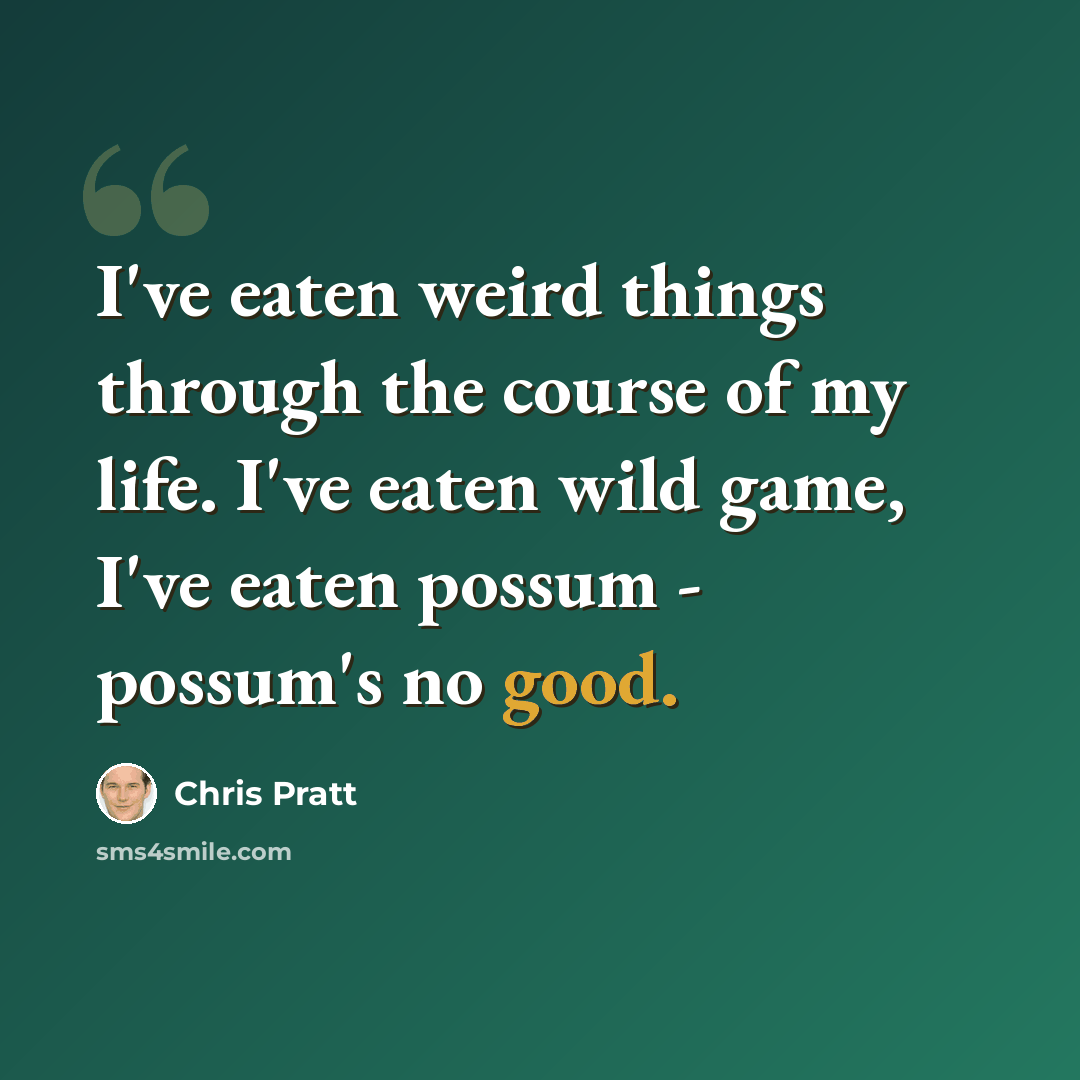 “I've eaten weird things through the course of my life. I've eaten wild game, I've eaten possum - possum's no good.” quote by Chris Pratt