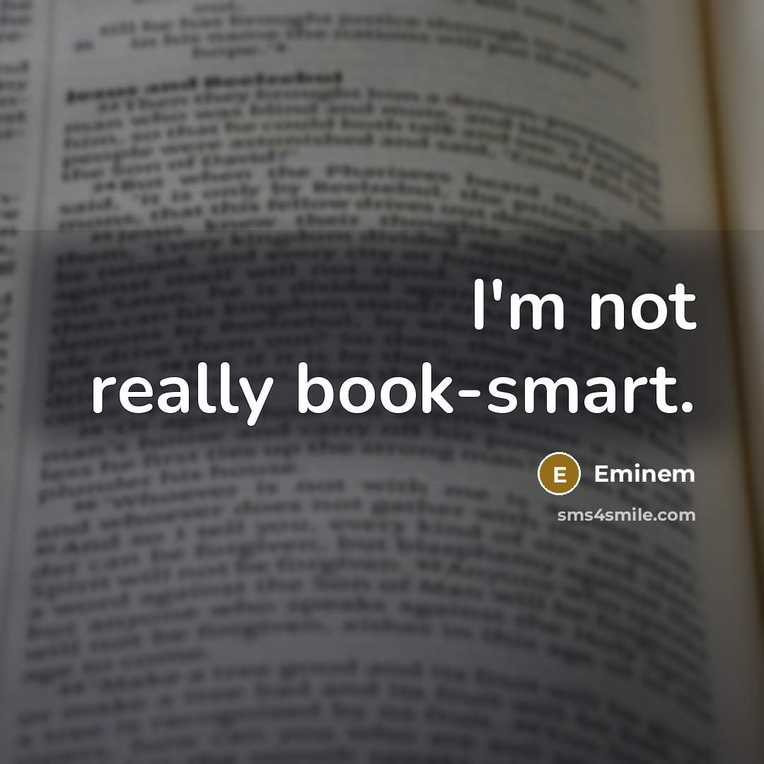 “I'm not really book-smart.” quote by Eminem