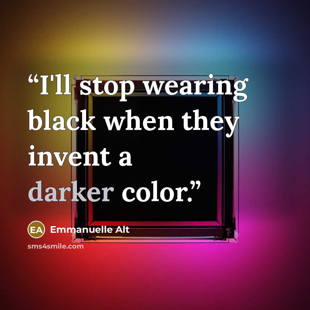 “I'll stop wearing black when they invent a darker color.” quote by Emmanuelle Alt
