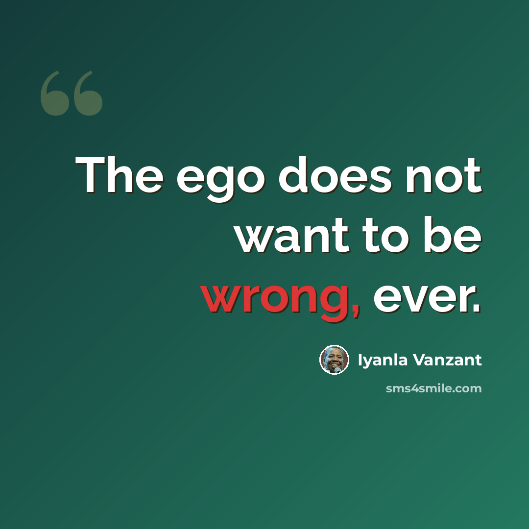 “The ego does not want to be wrong, ever.” quote by Iyanla Vanzant