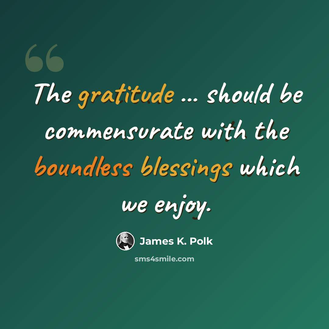 “The gratitude ... should be commensurate with the boundless blessings which we enjoy.” quote by James K. Polk