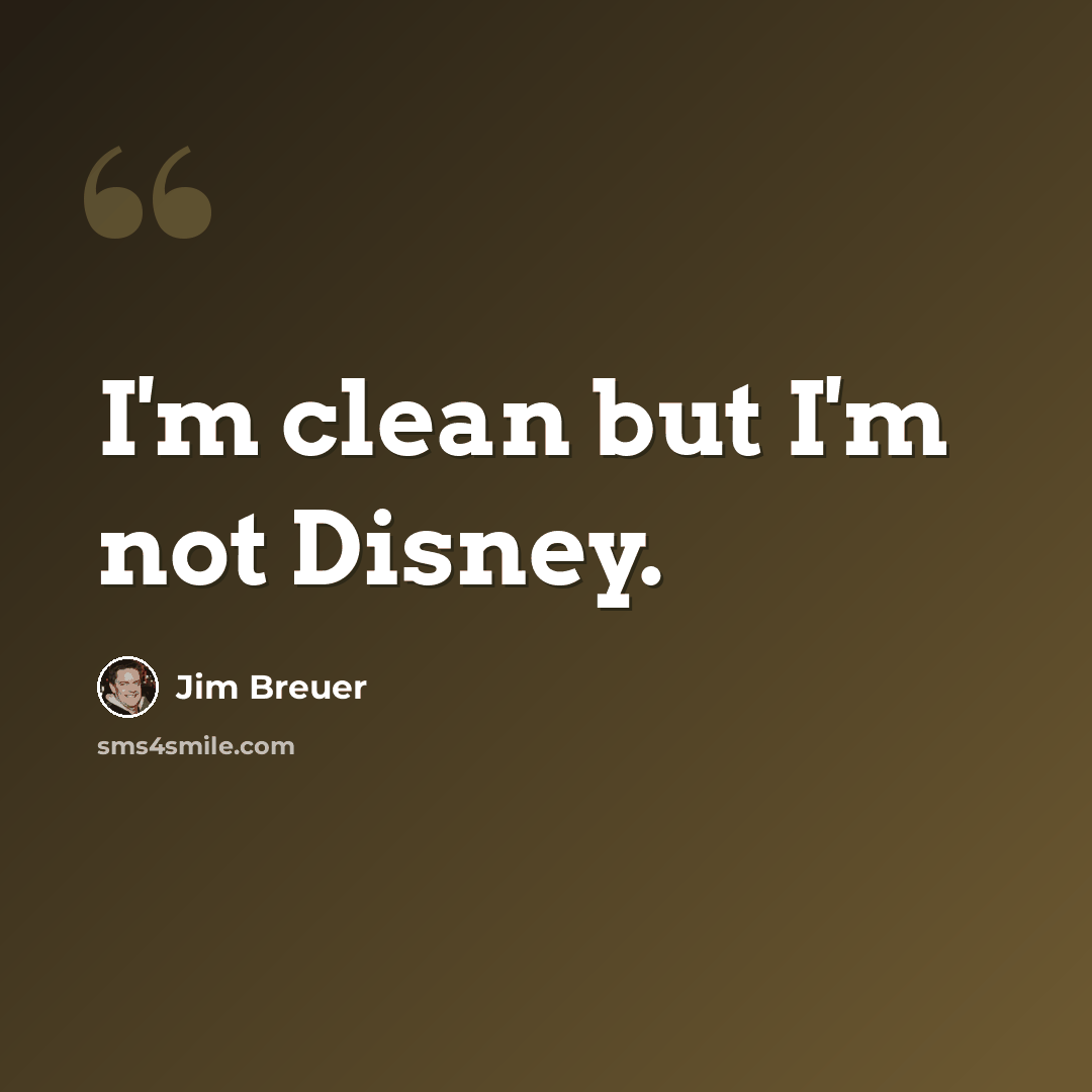 “I'm clean but I'm not Disney.” quote by Jim Breuer