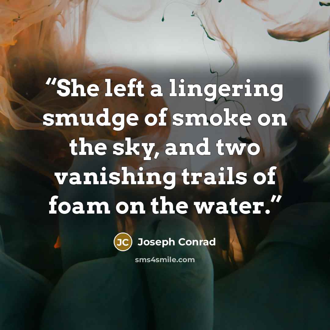 “She left a lingering smudge of smoke on the sky, and two vanishing trails of foam on the water.” quote by Joseph Conrad