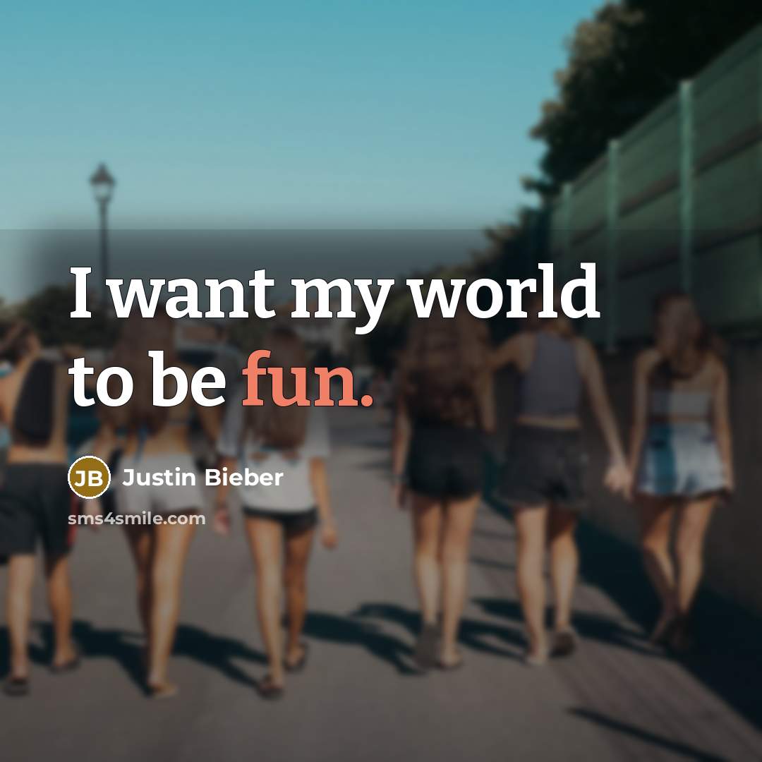 “I want my world to be fun.” quote by Justin Bieber