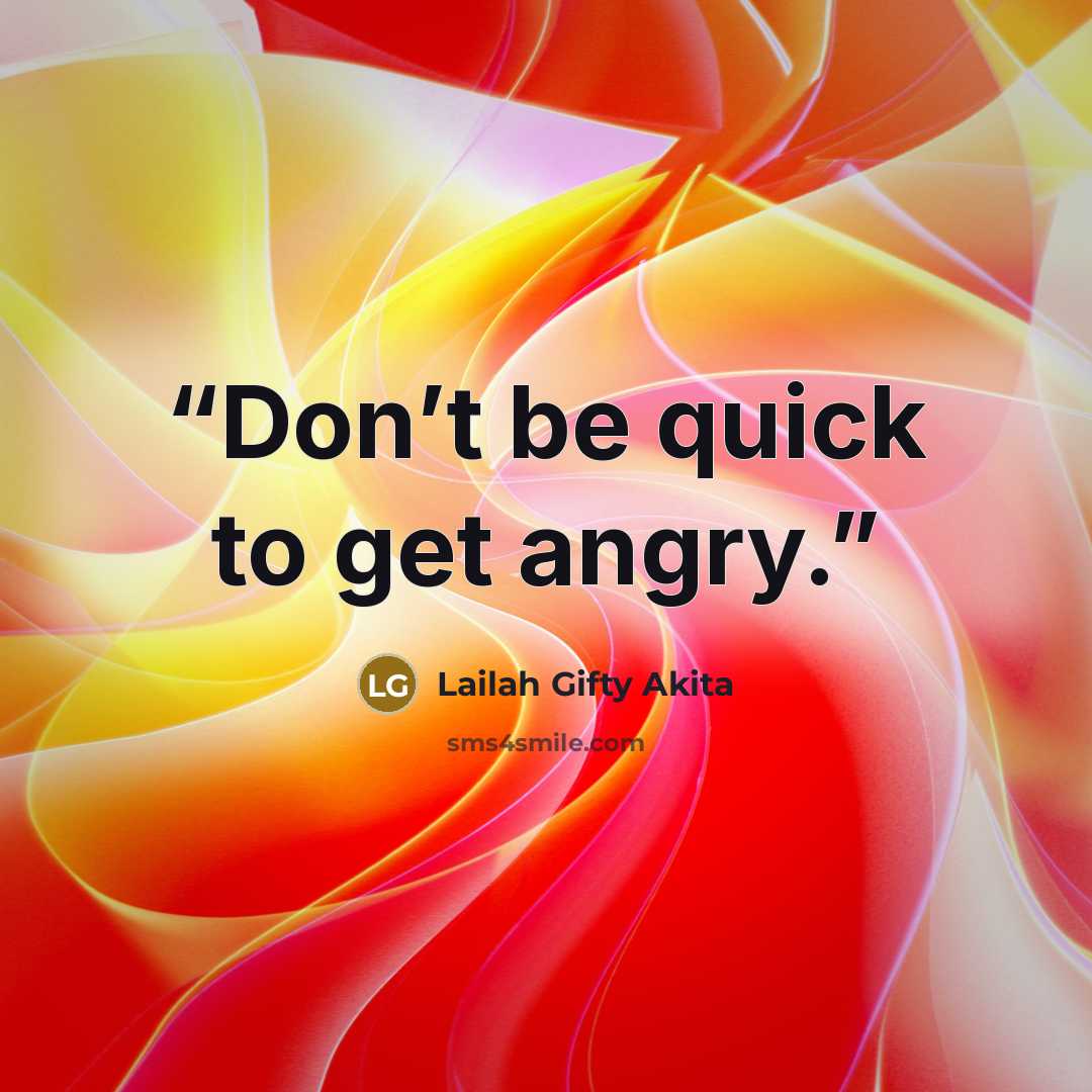 “Don’t be quick to get angry.” quote by Lailah Gifty Akita