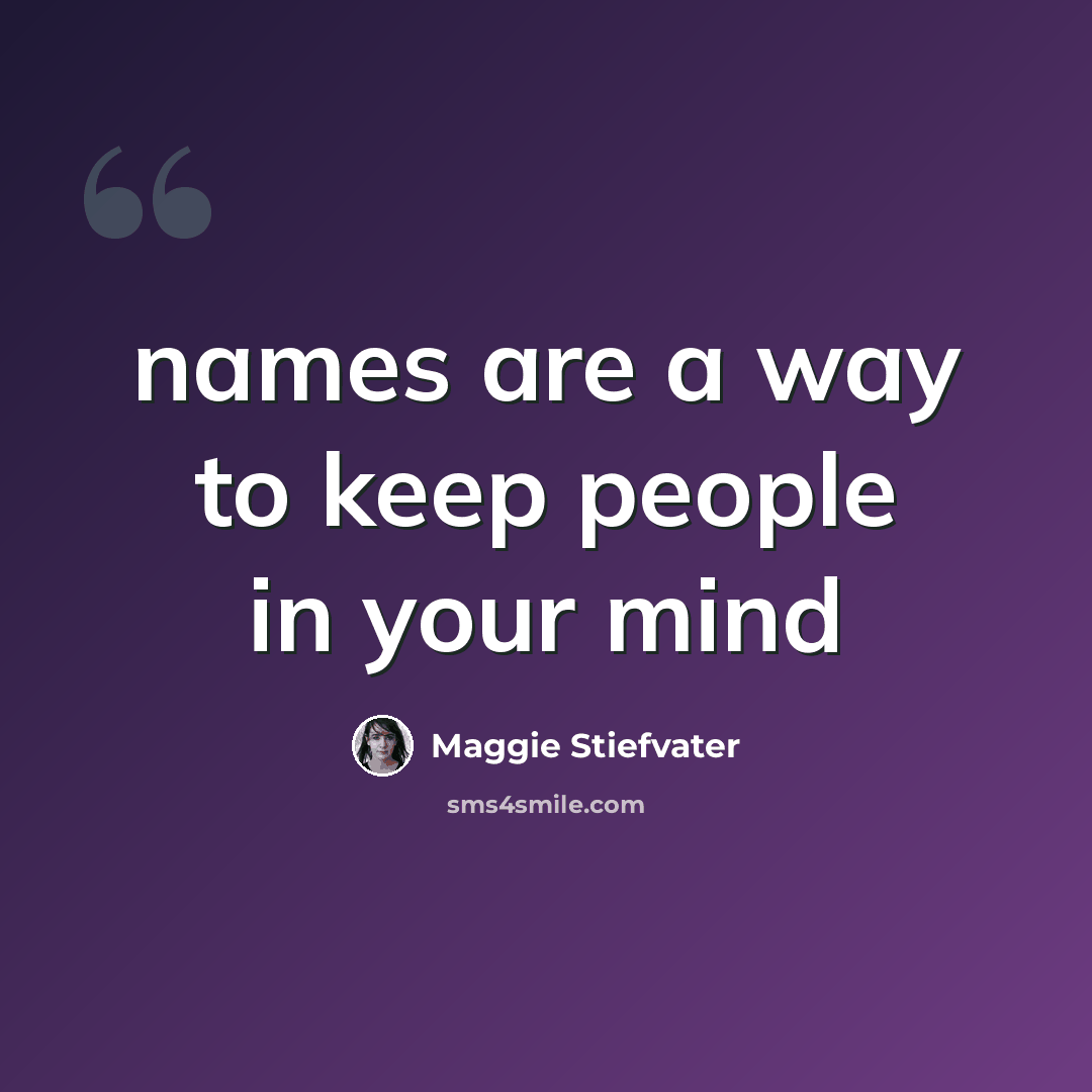 “names are a way to keep people in your mind” quote by Maggie Stiefvater