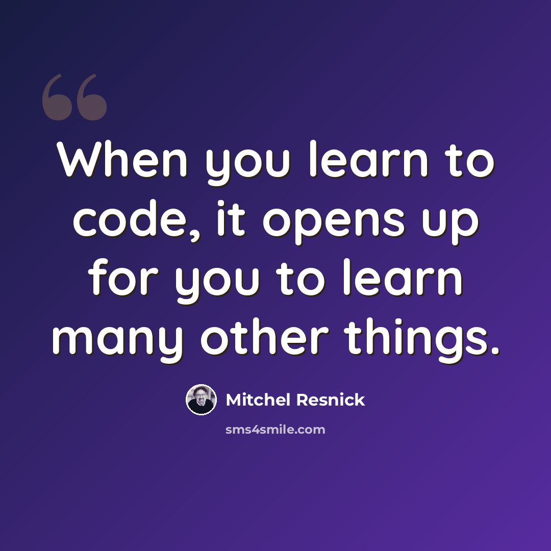 “When you learn to code, it opens up for you to learn many other things.” quote by Mitchel Resnick