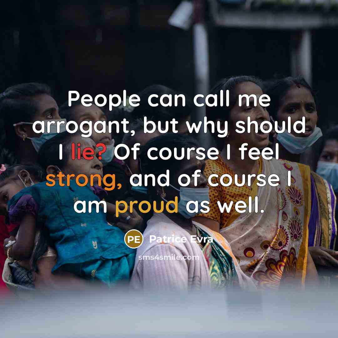 “People can call me arrogant, but why should I lie? Of course I feel strong, and of course I am proud as well.” quote by Patrice Evra