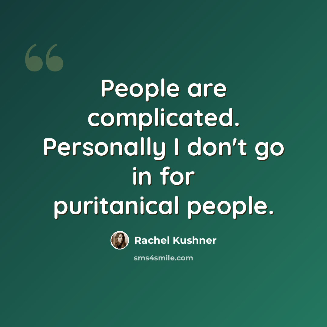 “People are complicated. Personally I don't go in for puritanical people.” quote by Rachel Kushner