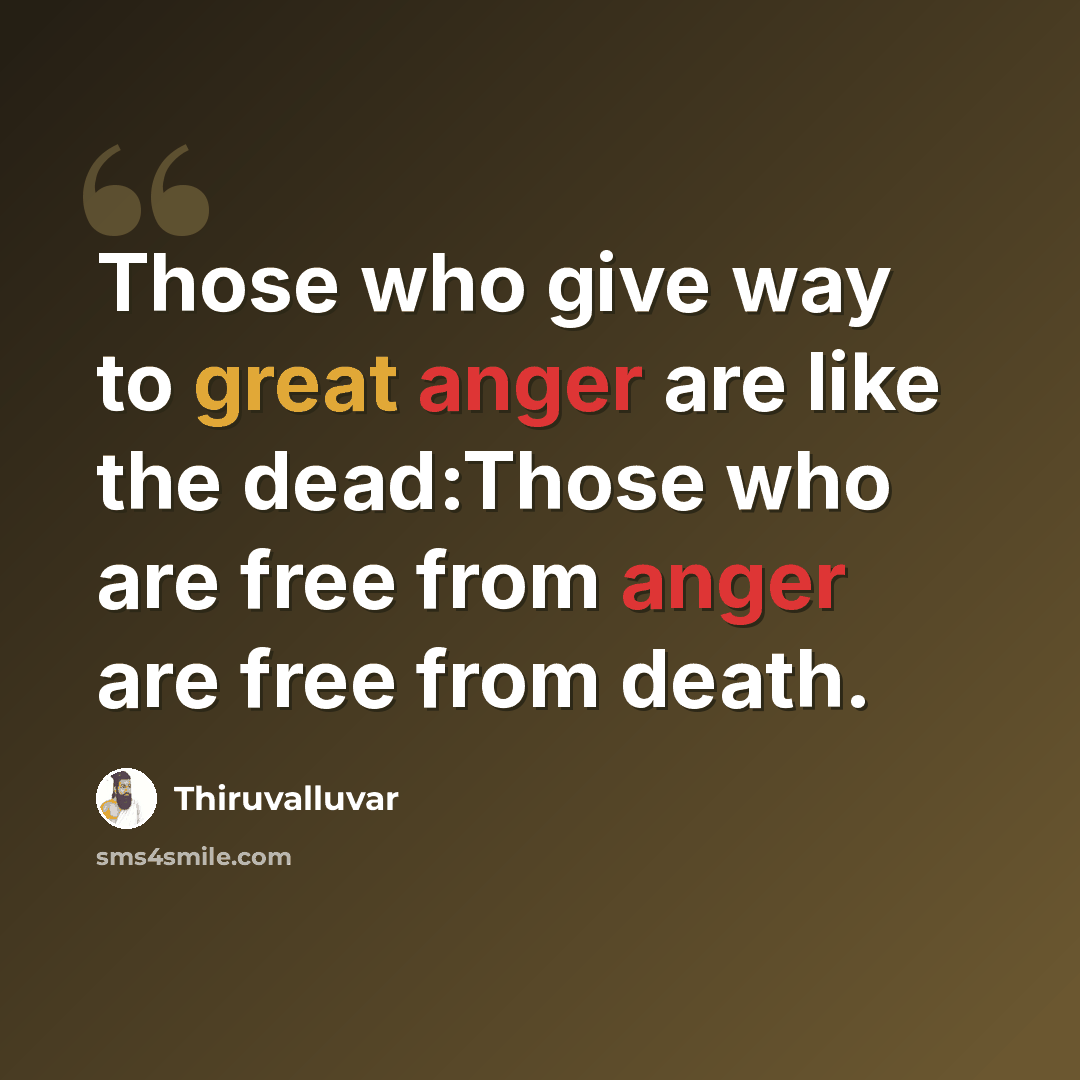 “Those who give way to great anger are like the dead:Those who are free from anger are free from death.” quote by Thiruvalluvar