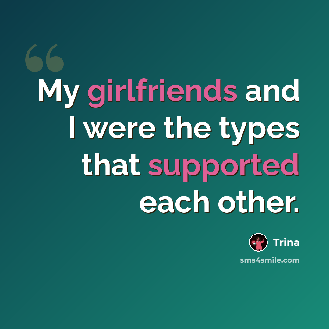 “My girlfriends and I were the types that supported each other.” quote by Trina