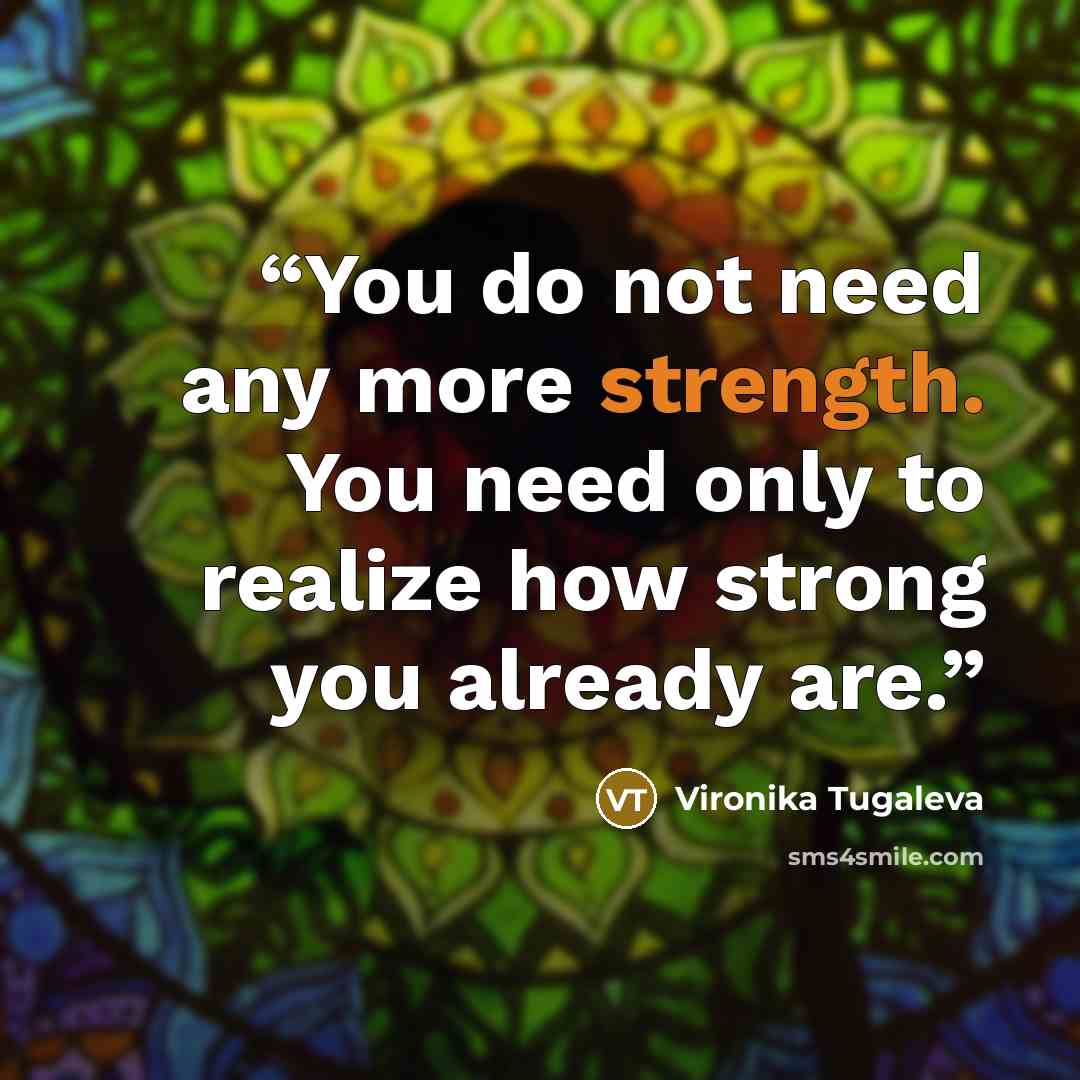 “You do not need any more strength. You need only to realize how strong you already are.” quote by Vironika Tugaleva