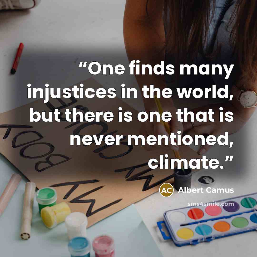 “One finds many injustices in the world, but there is one that is never mentioned, climate.” quote by Albert Camus
