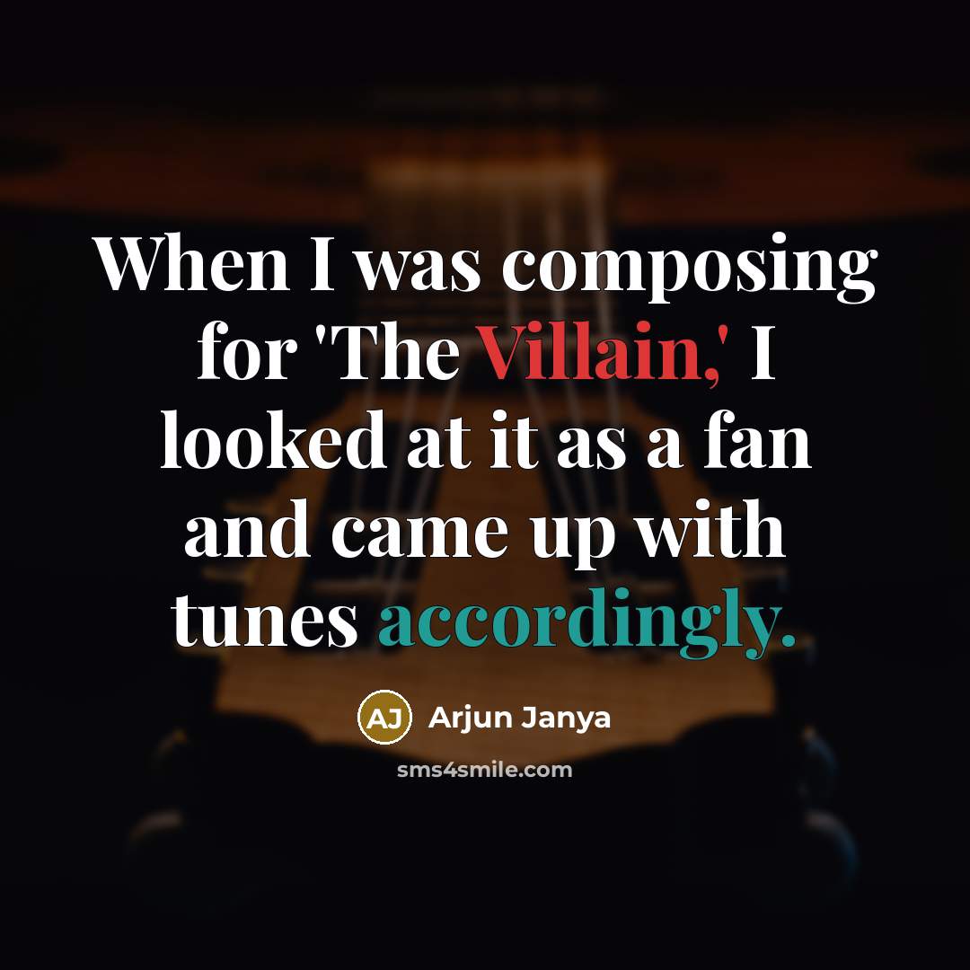 “When I was composing for 'The Villain,' I looked at it as a fan and came up with tunes accordingly.” quote by Arjun Janya