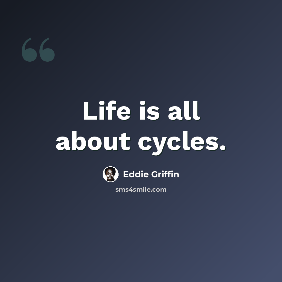 “Life is all about cycles.” quote by Eddie Griffin