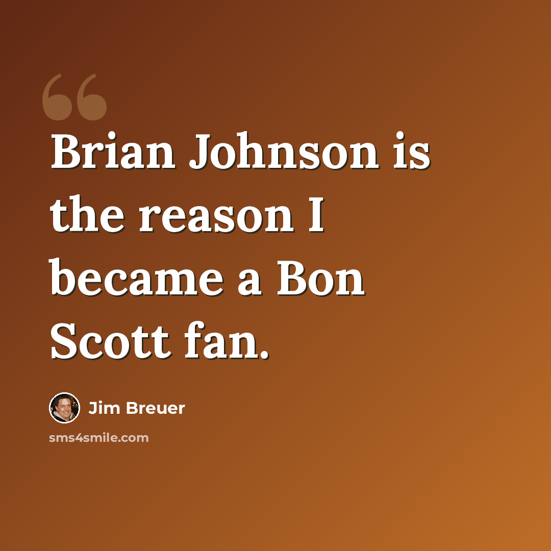 “Brian Johnson is the reason I became a Bon Scott fan.” quote by Jim Breuer