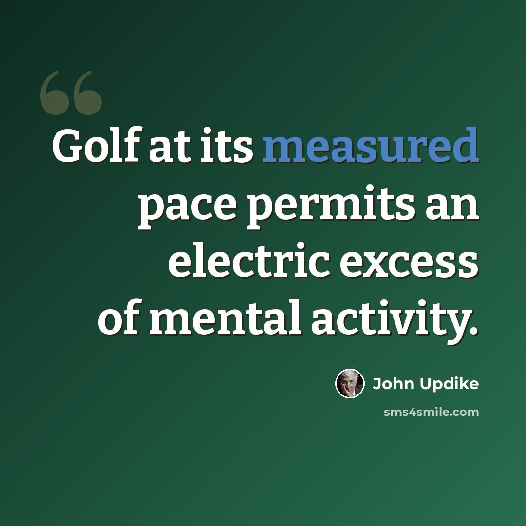 “Golf at its measured pace permits an electric excess of mental activity.” quote by John Updike