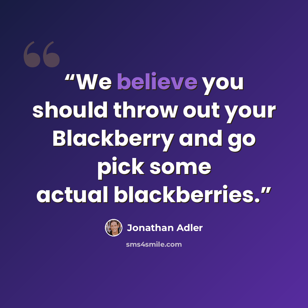 “We believe you should throw out your Blackberry and go pick some actual blackberries.” quote by Jonathan Adler