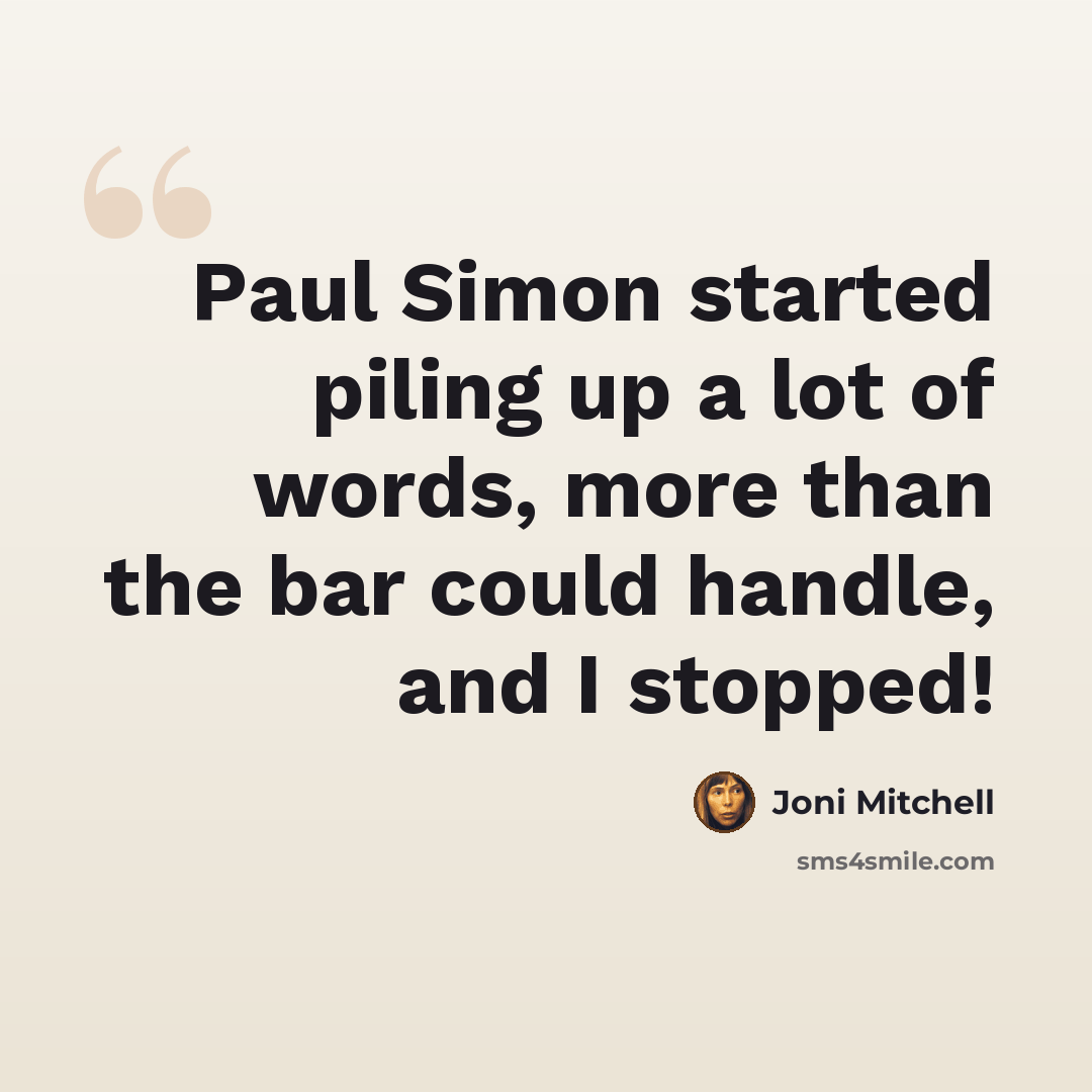 “Paul Simon started piling up a lot of words, more than the bar could handle, and I stopped!” quote by Joni Mitchell
