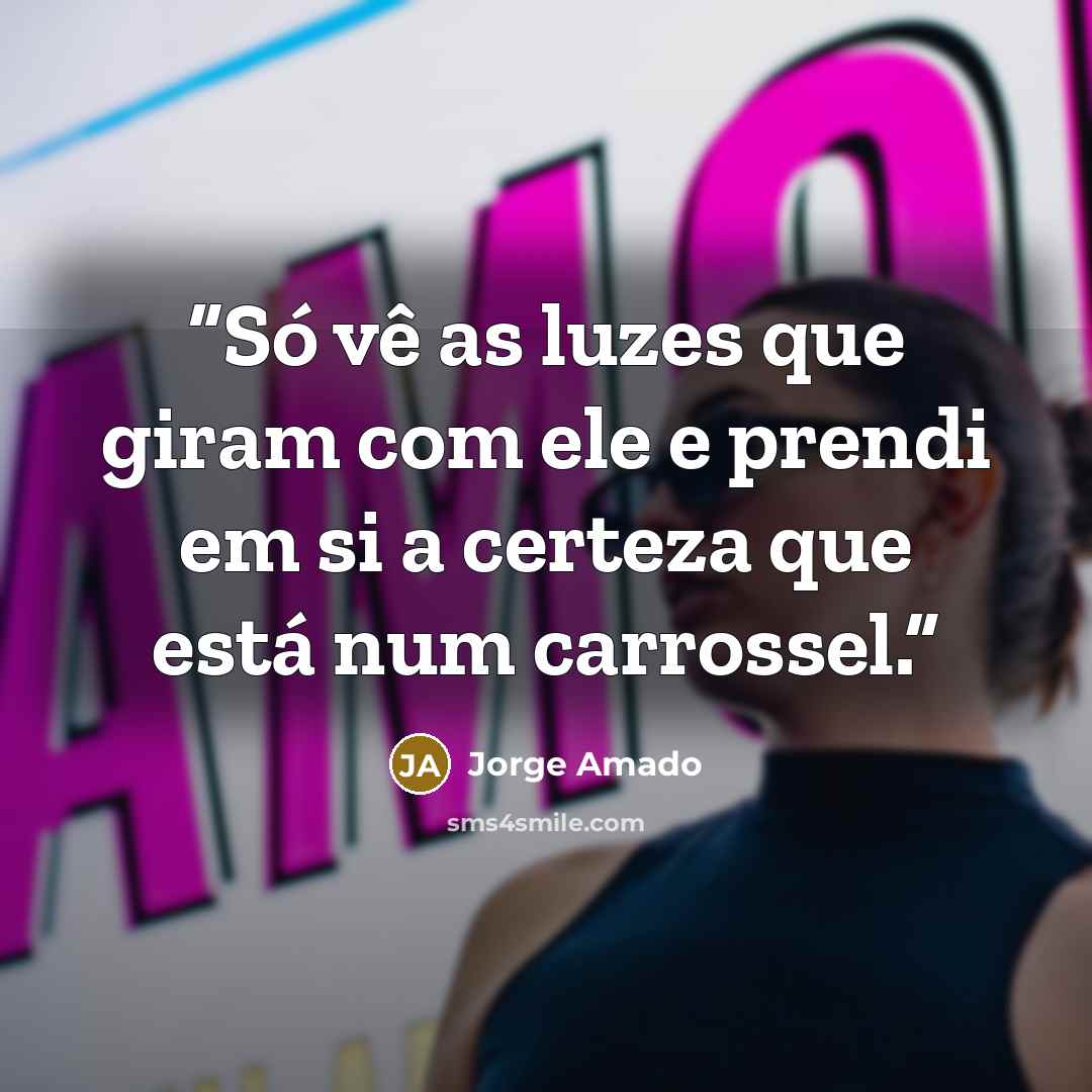 “Só vê as luzes que giram com ele e prendi em si a certeza que está num carrossel.” quote by Jorge Amado