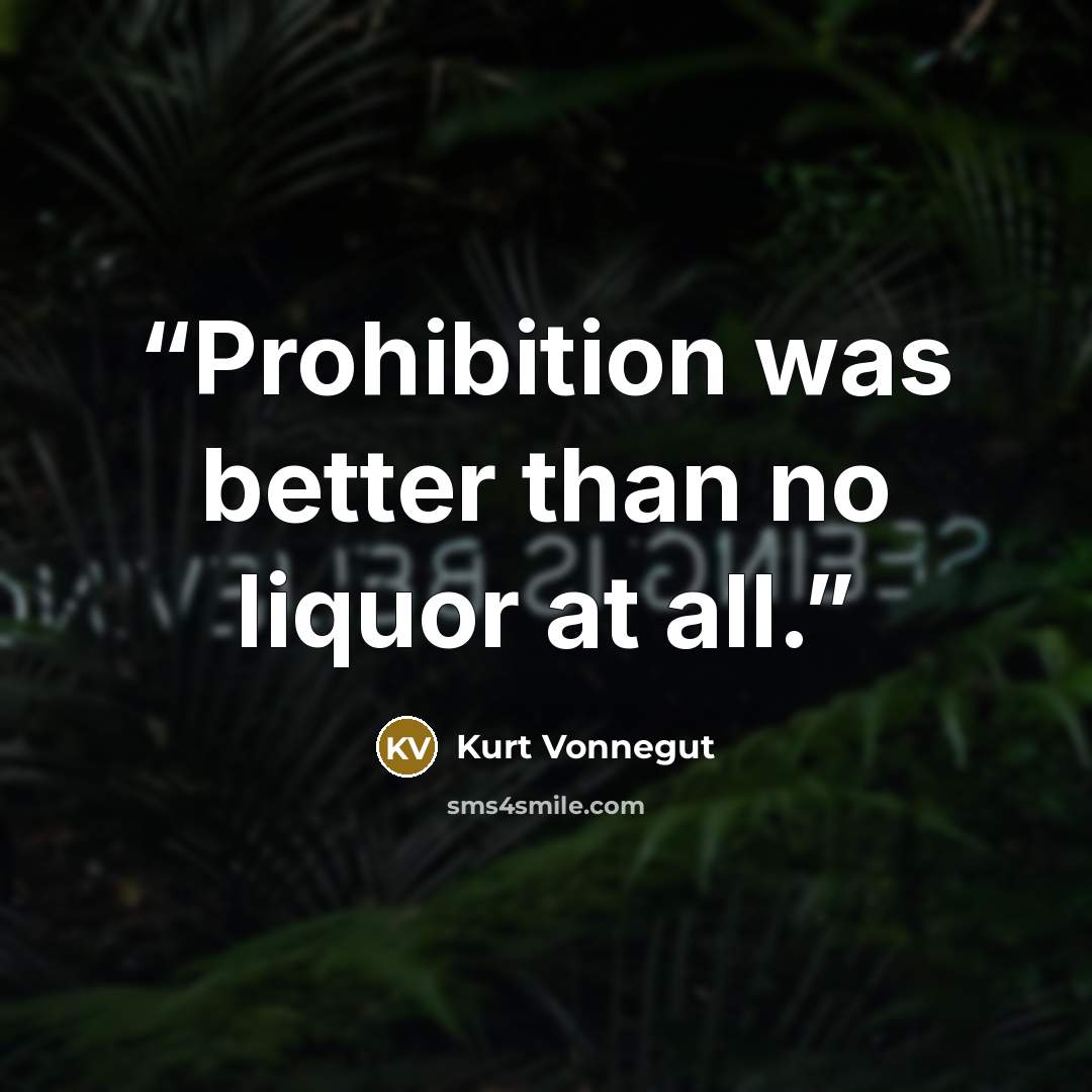 “Prohibition was better than no liquor at all.” quote by Kurt Vonnegut
