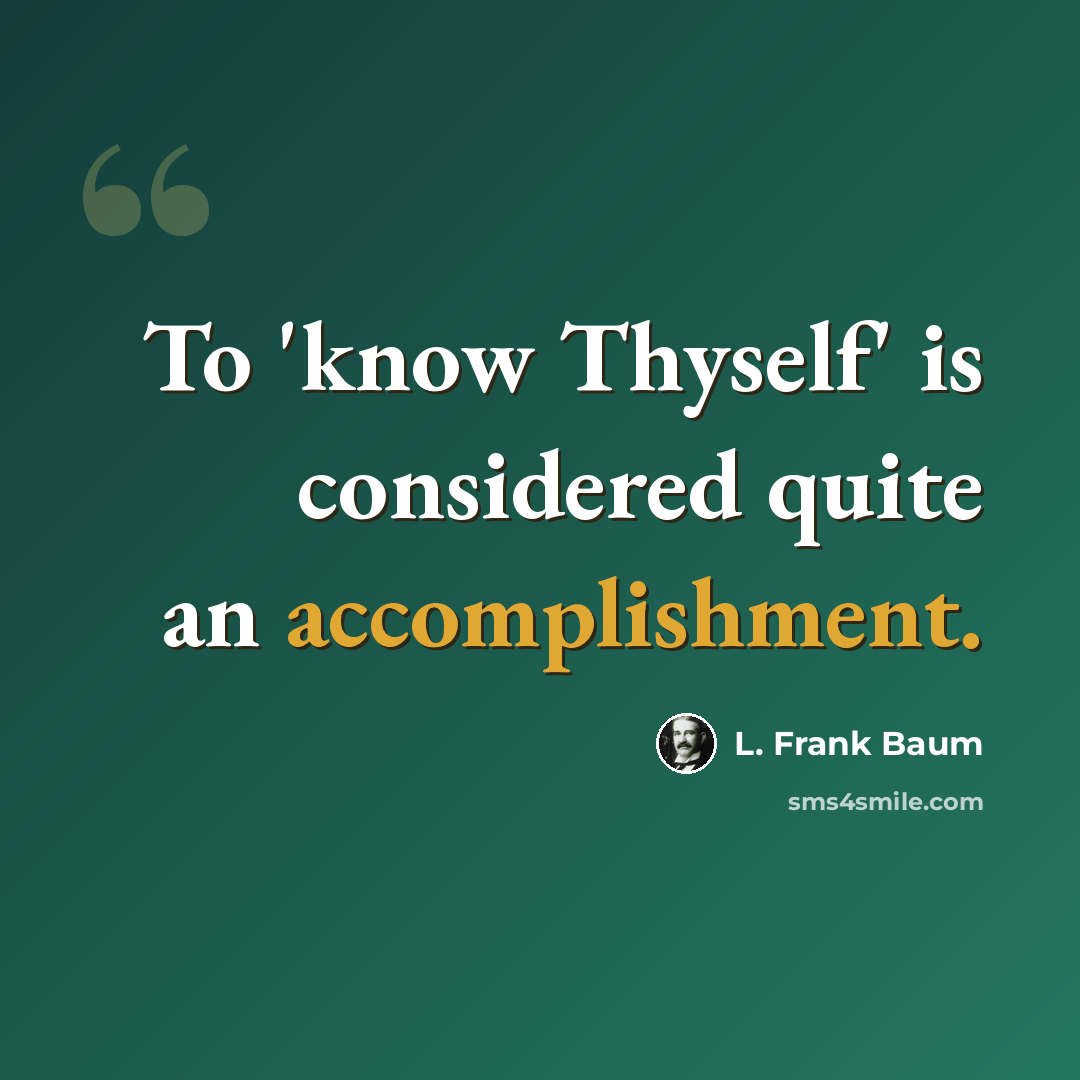 “To 'know Thyself' is considered quite an accomplishment.” quote by L. Frank Baum