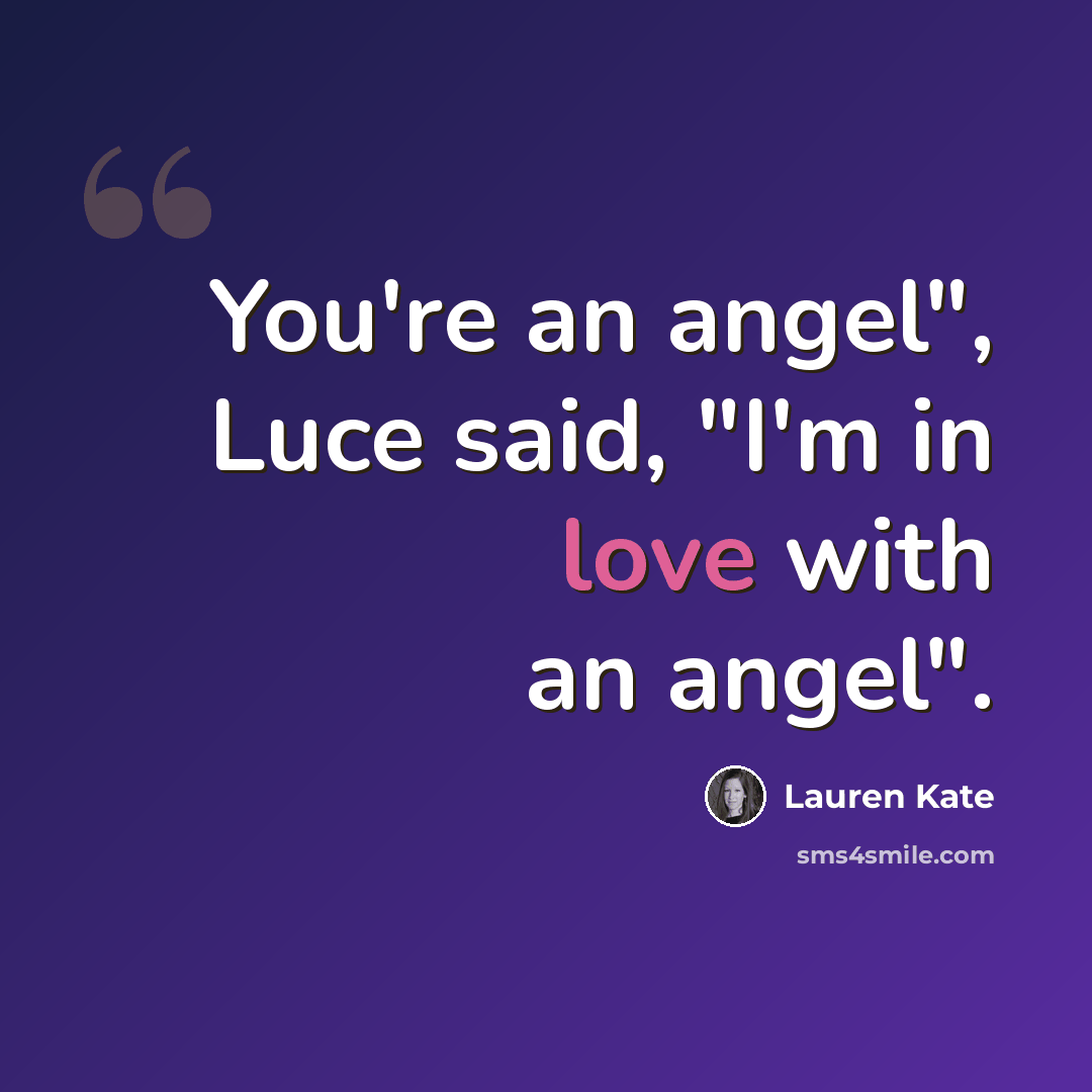 “You're an angel", Luce said, "I'm in love with an angel".” quote by Lauren Kate