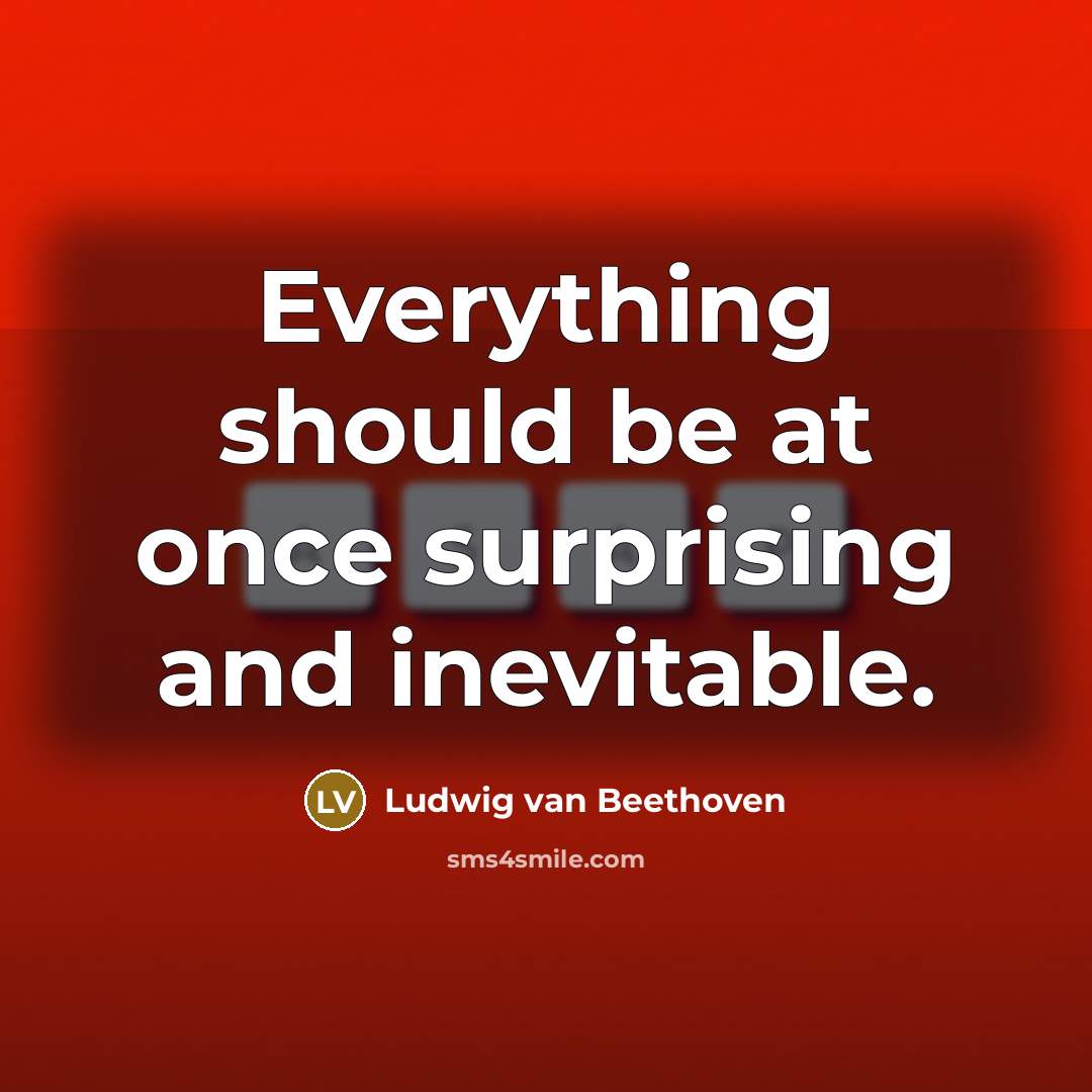 “Everything should be at once surprising and inevitable.” quote by Ludwig van Beethoven