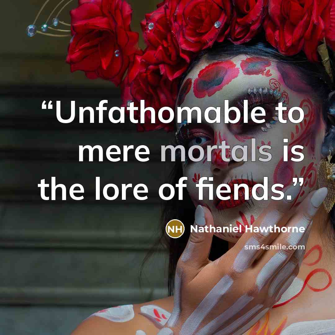 “Unfathomable to mere mortals is the lore of fiends.” quote by Nathaniel Hawthorne