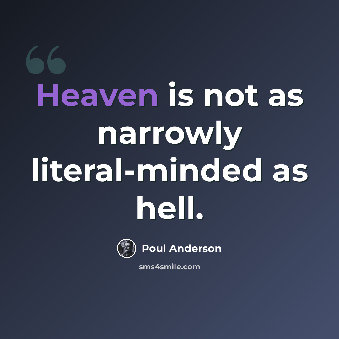 “Heaven is not as narrowly literal-minded as hell.” quote by Poul Anderson