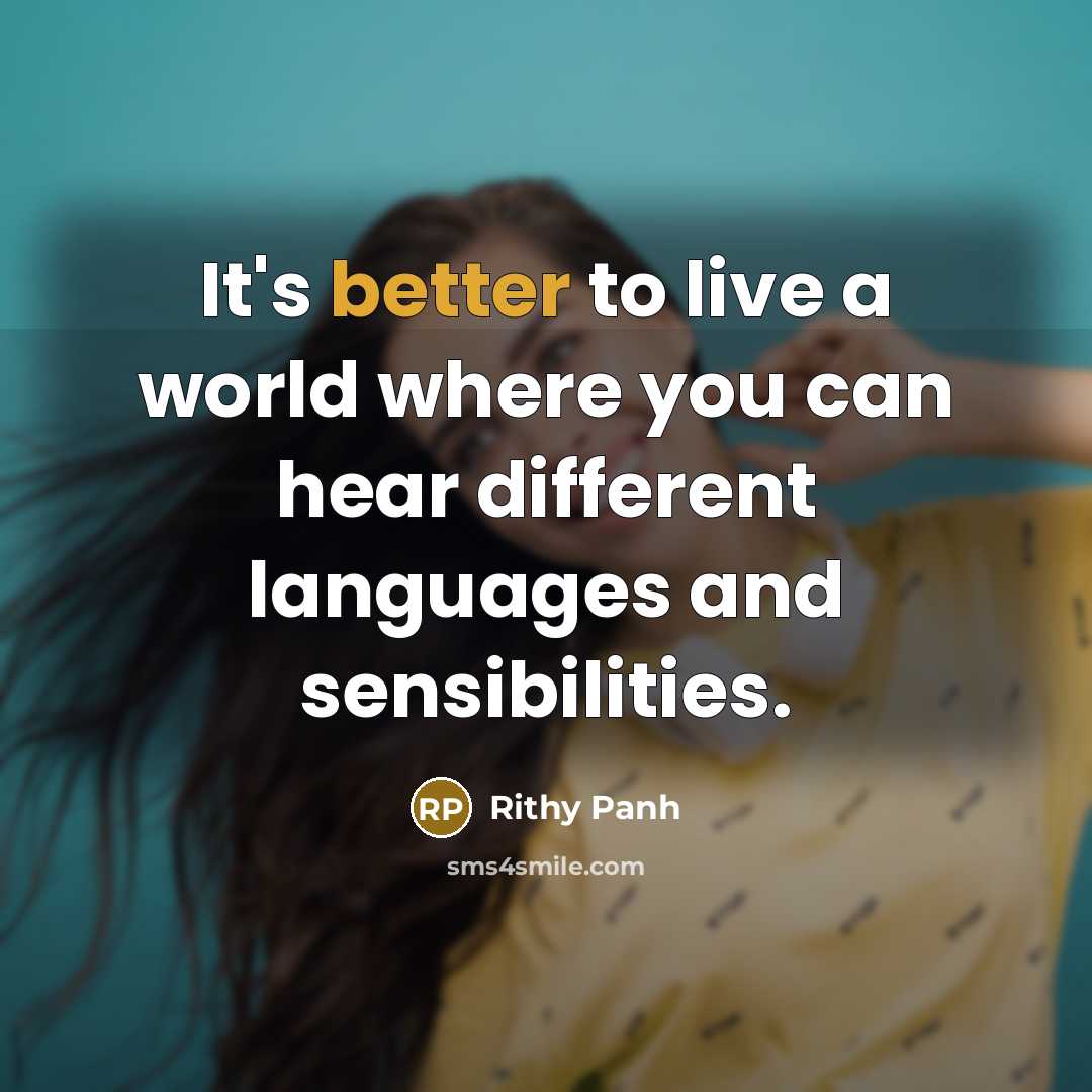 “It's better to live a world where you can hear different languages and sensibilities.” quote by Rithy Panh