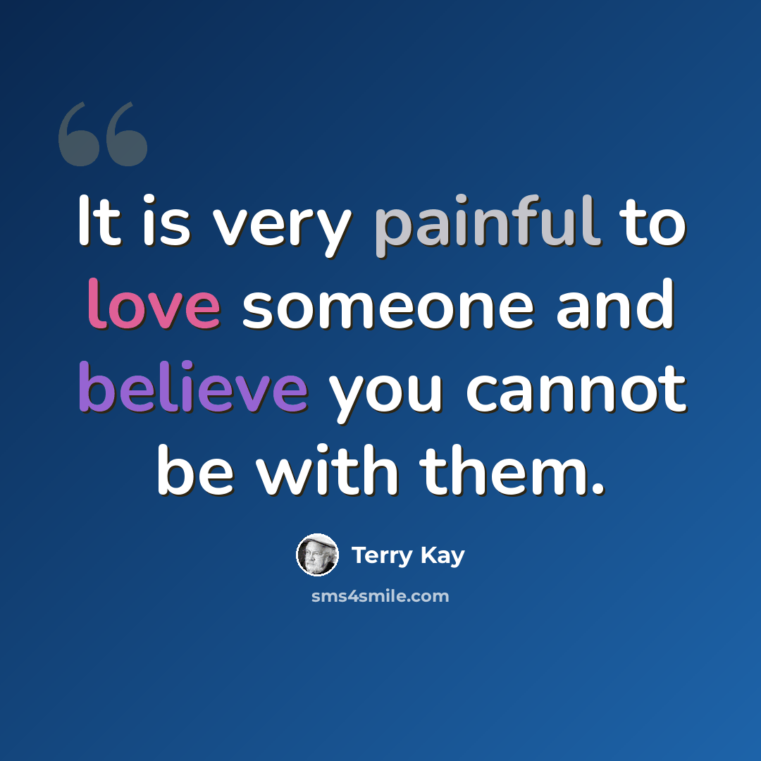 “It is very painful to love someone and believe you cannot be with them.” quote by Terry Kay