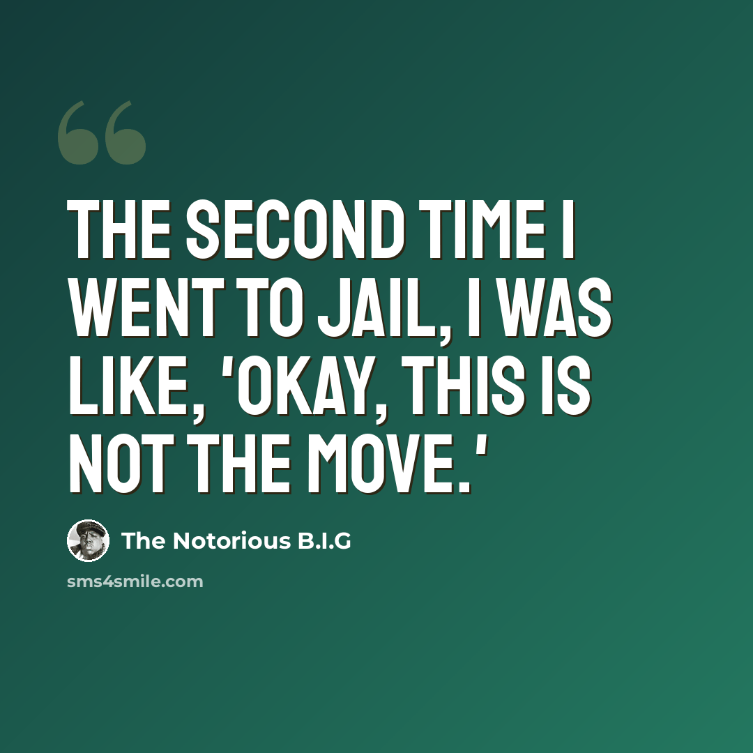 “The second time I went to jail, I was like, 'okay, this is not the move.'” quote by The Notorious B.I.G