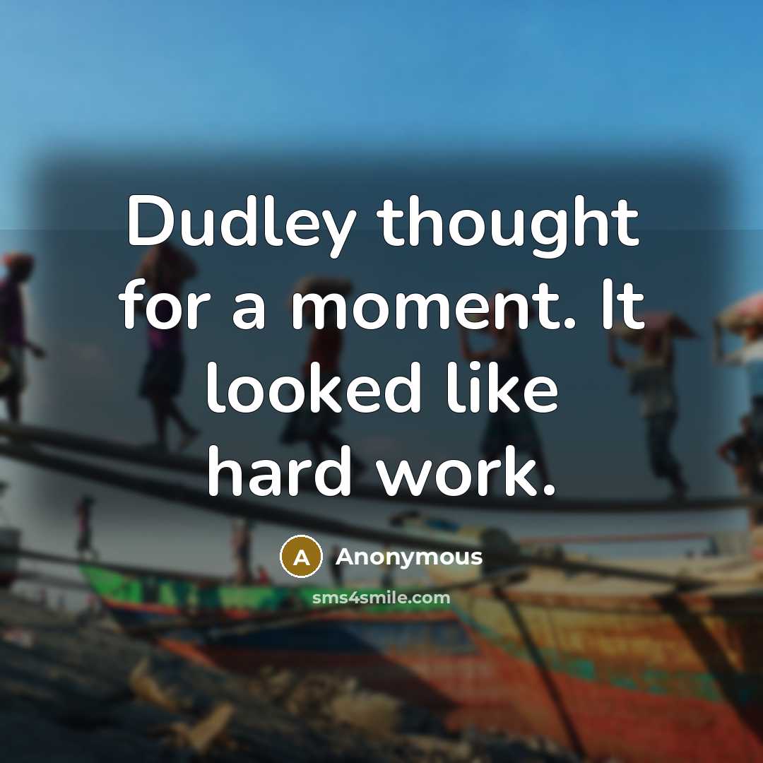 “Dudley thought for a moment. It looked like hard work.” quote by Anonymous