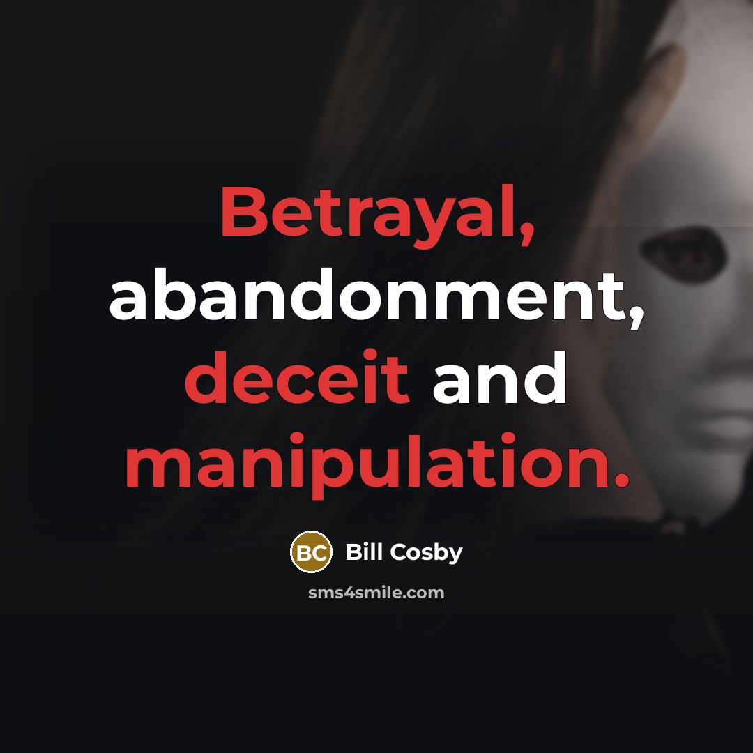 “Betrayal, abandonment, deceit and manipulation.” quote by Bill Cosby
