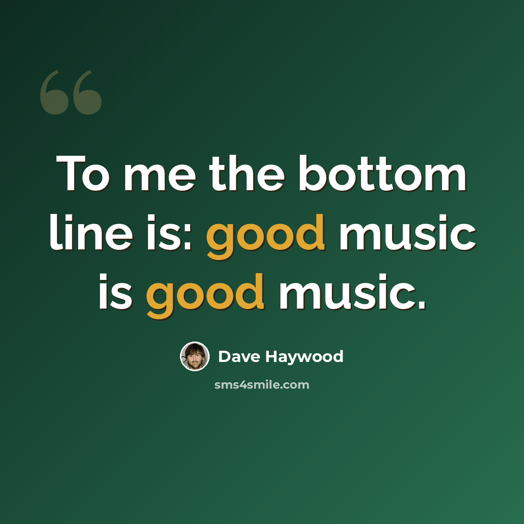 “To me the bottom line is: good music is good music.” quote by Dave Haywood